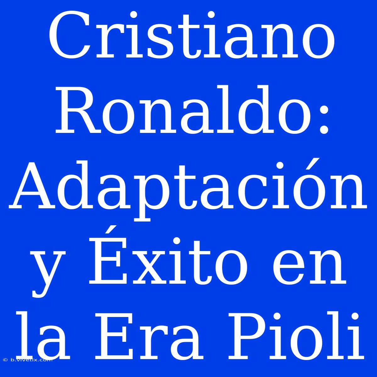 Cristiano Ronaldo: Adaptación Y Éxito En La Era Pioli