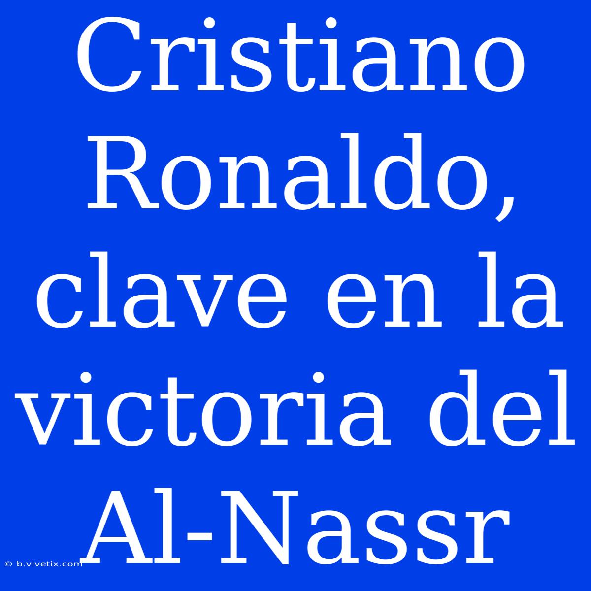 Cristiano Ronaldo, Clave En La Victoria Del Al-Nassr