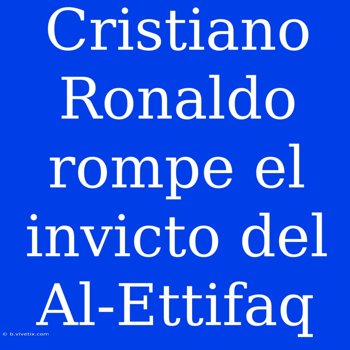 Cristiano Ronaldo Rompe El Invicto Del Al-Ettifaq