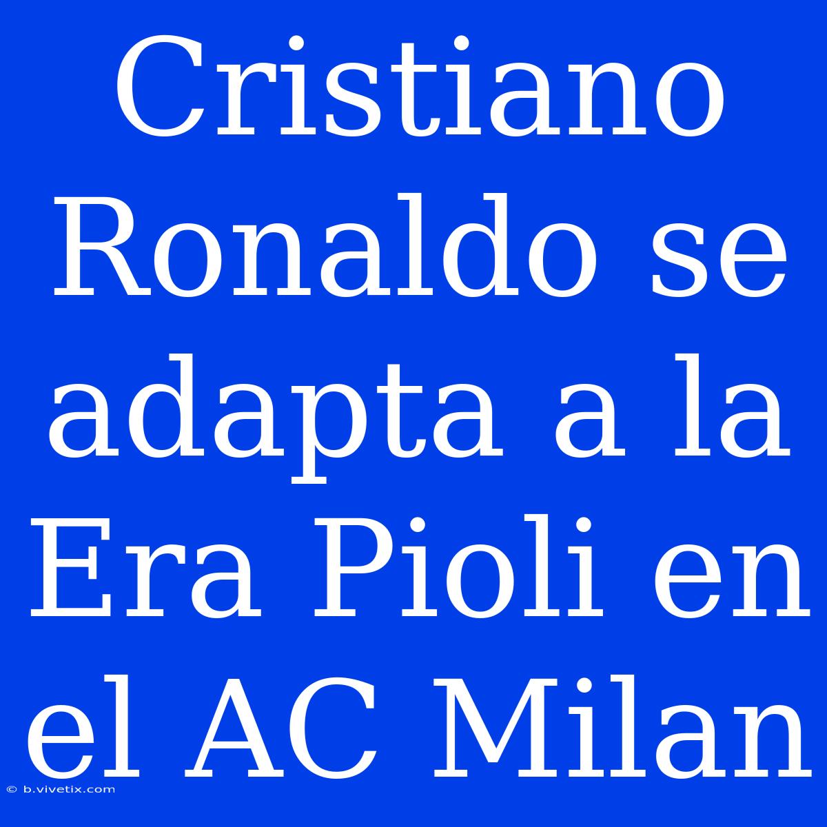 Cristiano Ronaldo Se Adapta A La Era Pioli En El AC Milan