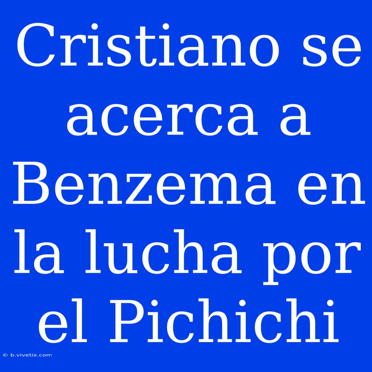 Cristiano Se Acerca A Benzema En La Lucha Por El Pichichi