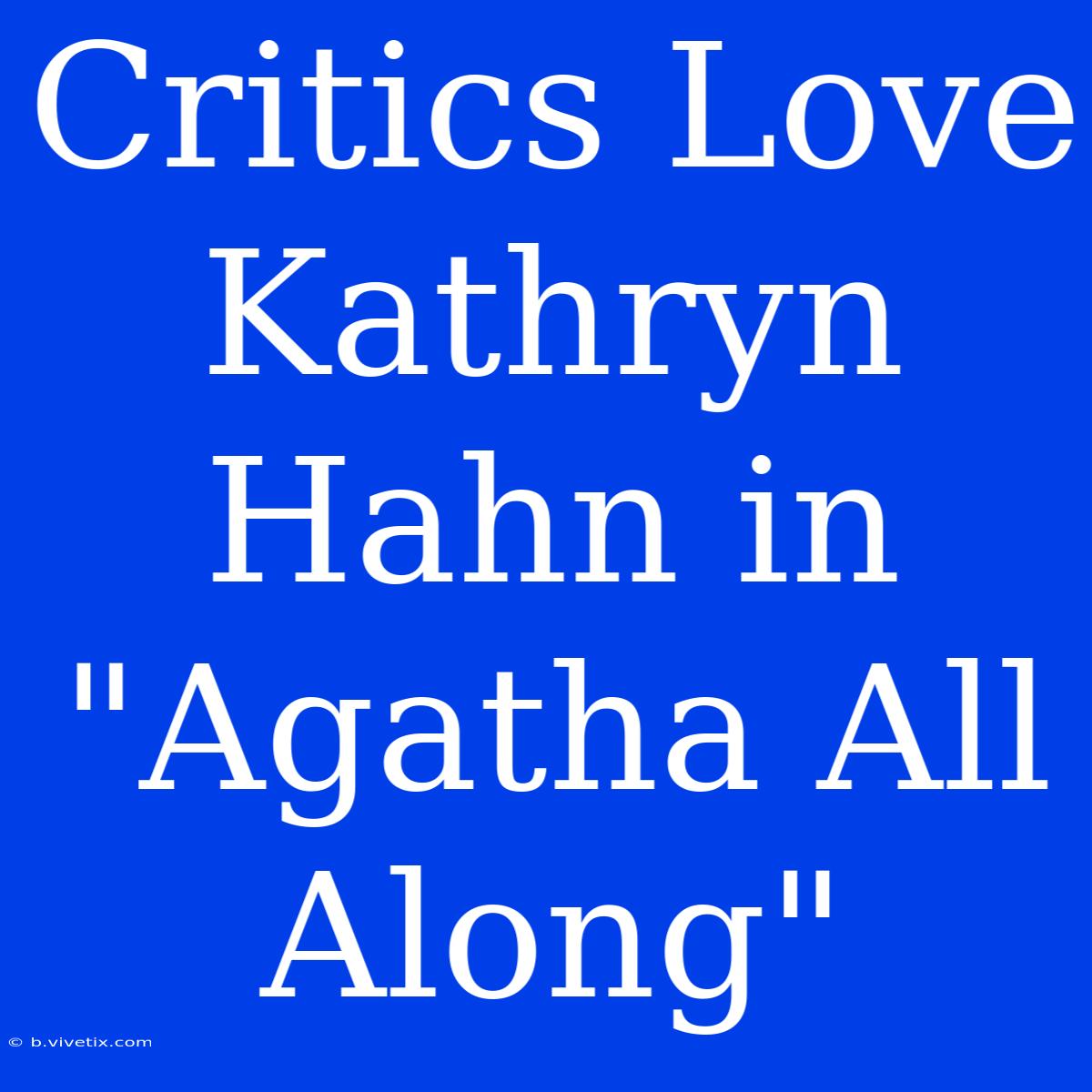 Critics Love Kathryn Hahn In 