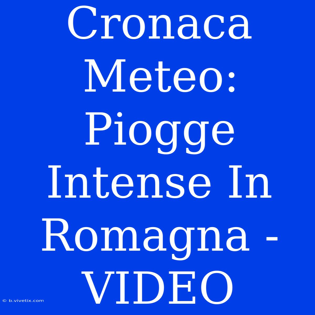 Cronaca Meteo: Piogge Intense In Romagna - VIDEO