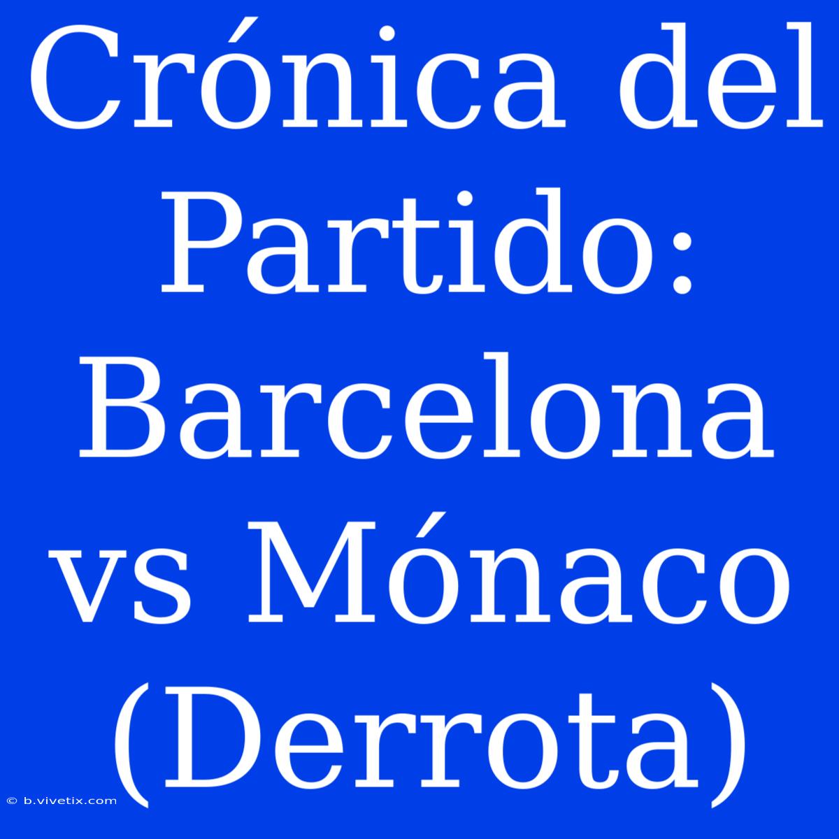 Crónica Del Partido: Barcelona Vs Mónaco (Derrota) 