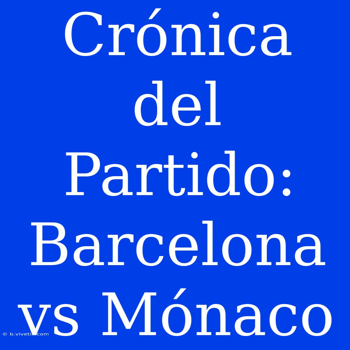 Crónica Del Partido: Barcelona Vs Mónaco