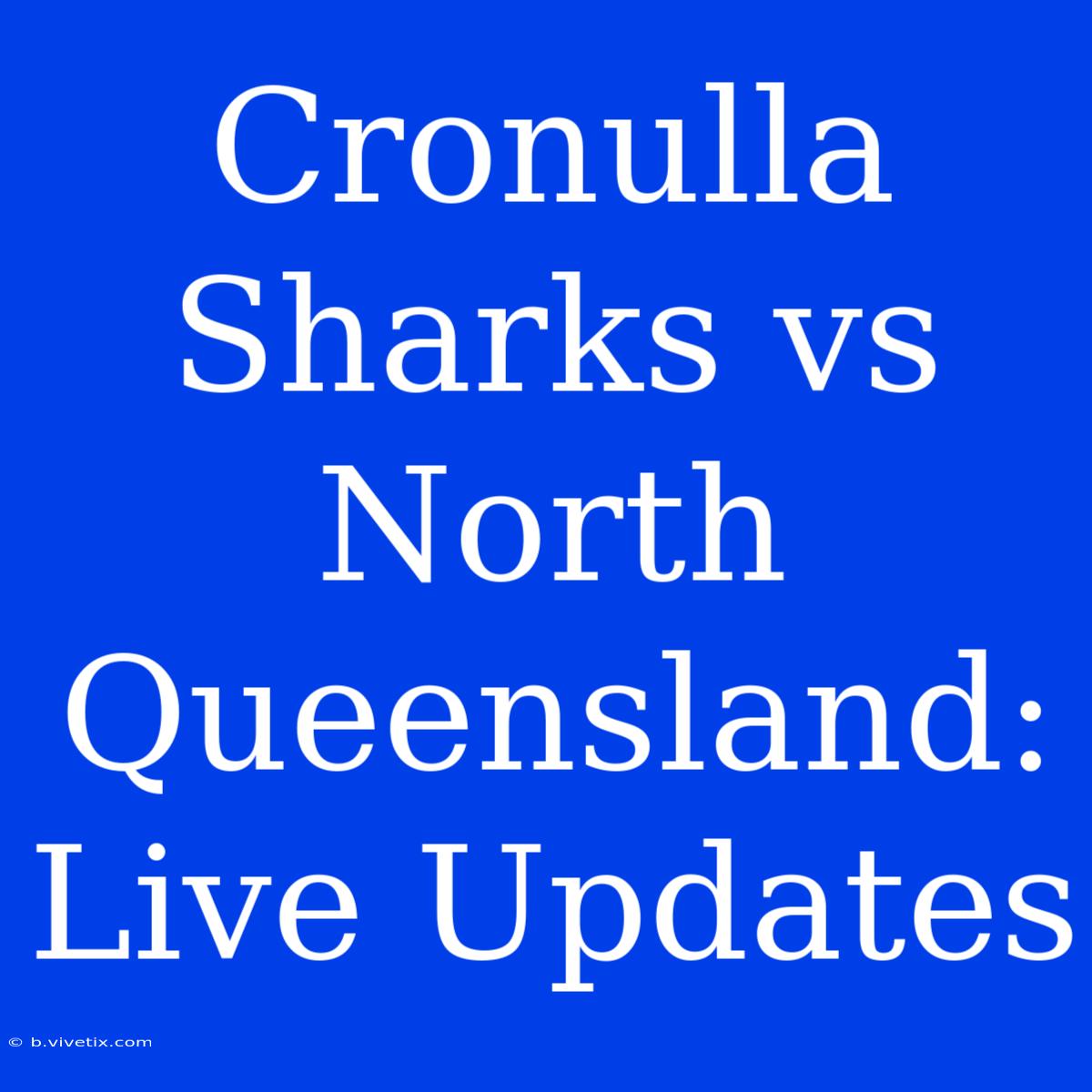 Cronulla Sharks Vs North Queensland: Live Updates