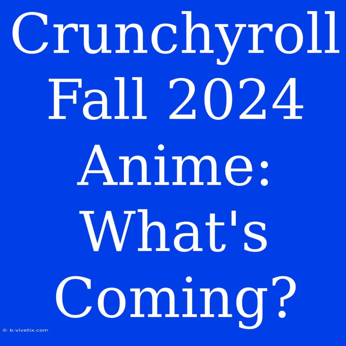 Crunchyroll Fall 2024 Anime: What's Coming?