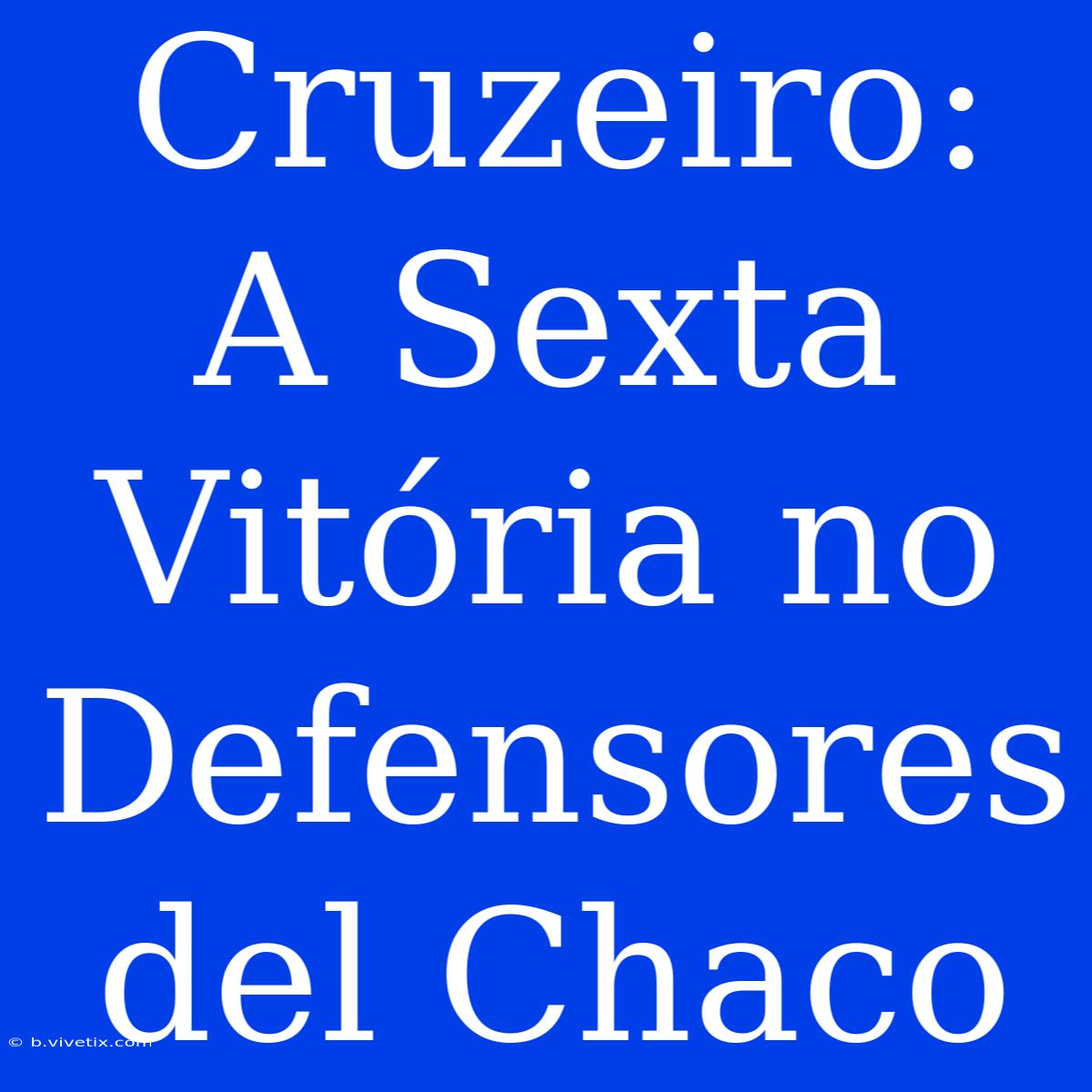 Cruzeiro:  A Sexta Vitória No Defensores Del Chaco 