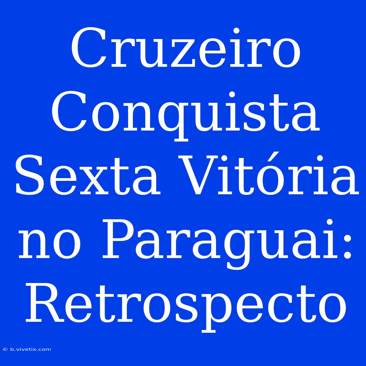 Cruzeiro Conquista Sexta Vitória No Paraguai: Retrospecto