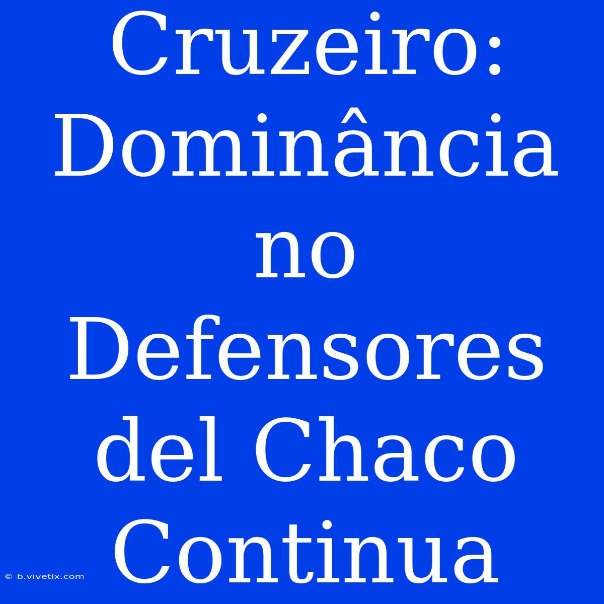 Cruzeiro: Dominância No Defensores Del Chaco Continua