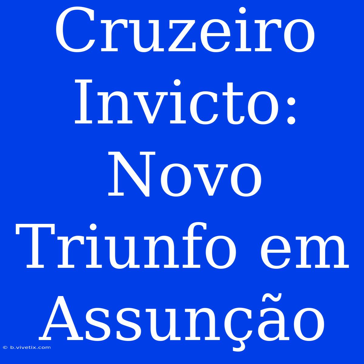 Cruzeiro Invicto: Novo Triunfo Em Assunção  