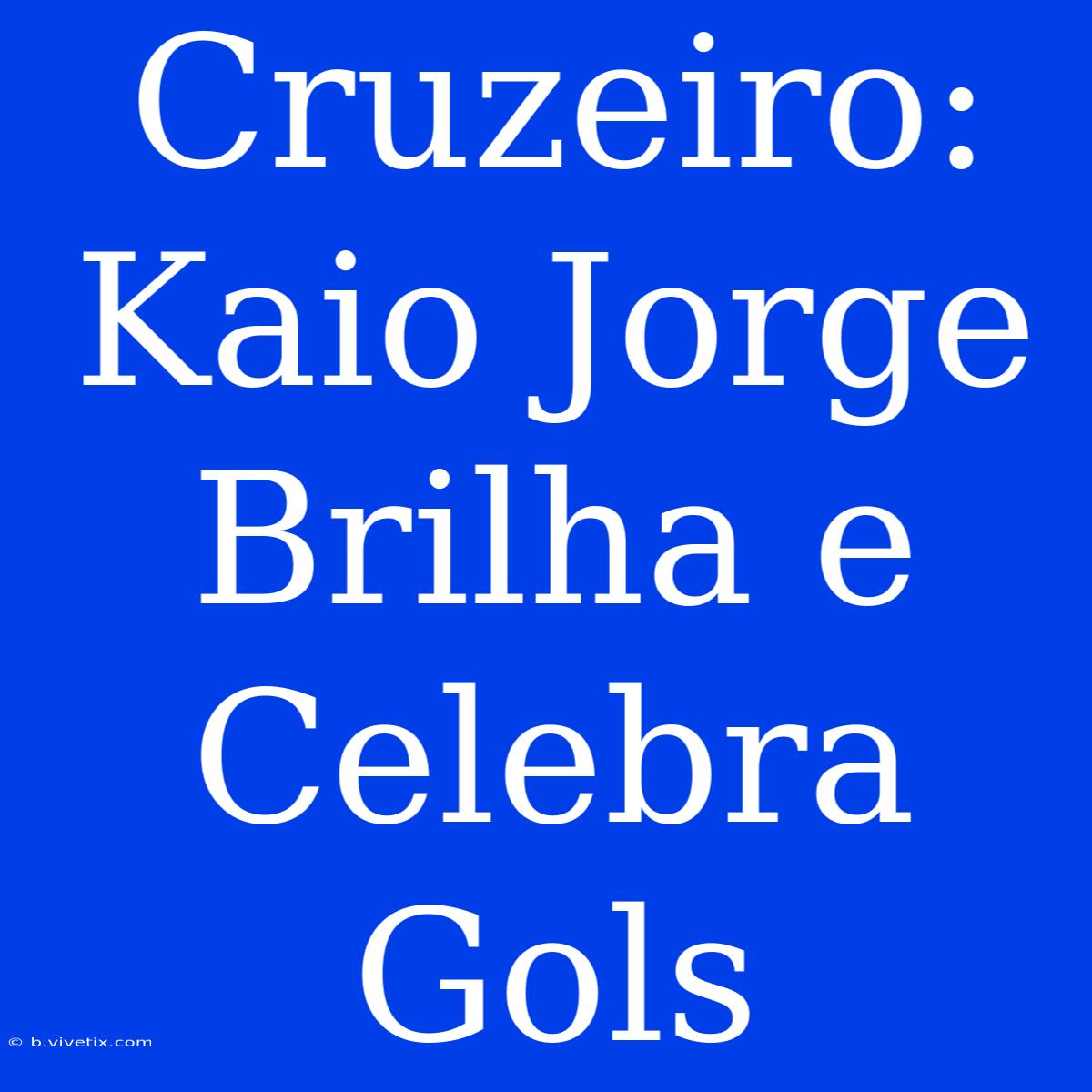 Cruzeiro: Kaio Jorge Brilha E Celebra Gols