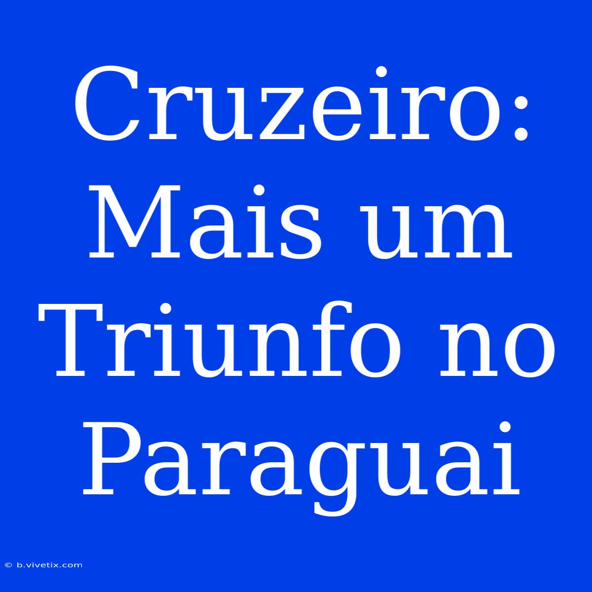 Cruzeiro: Mais Um Triunfo No Paraguai 