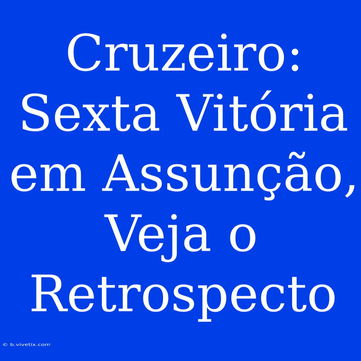 Cruzeiro: Sexta Vitória Em Assunção, Veja O Retrospecto