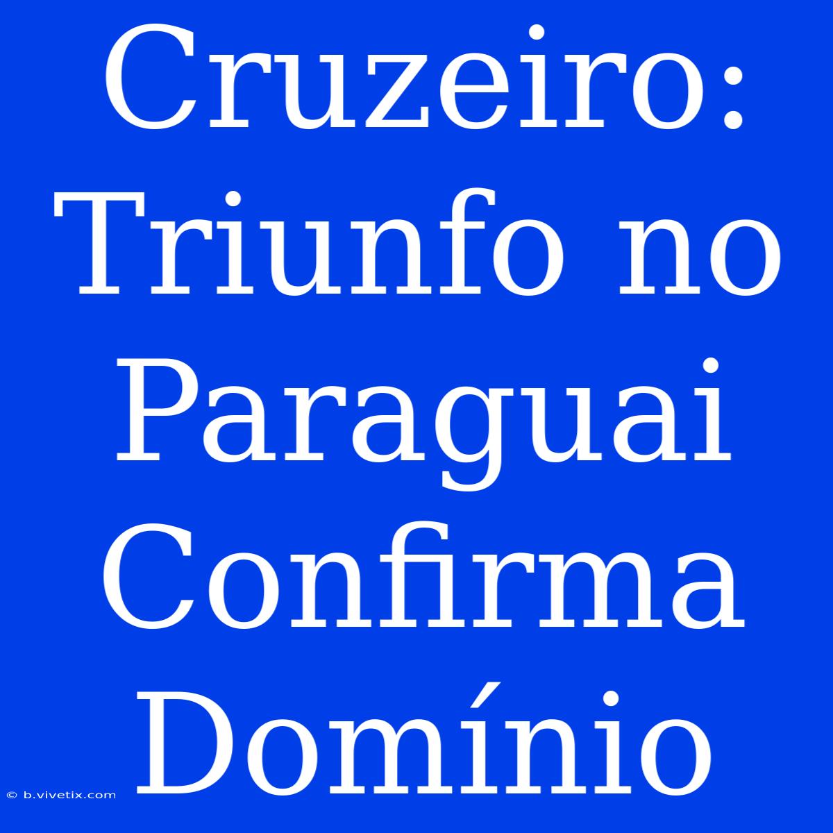 Cruzeiro: Triunfo No Paraguai Confirma Domínio 