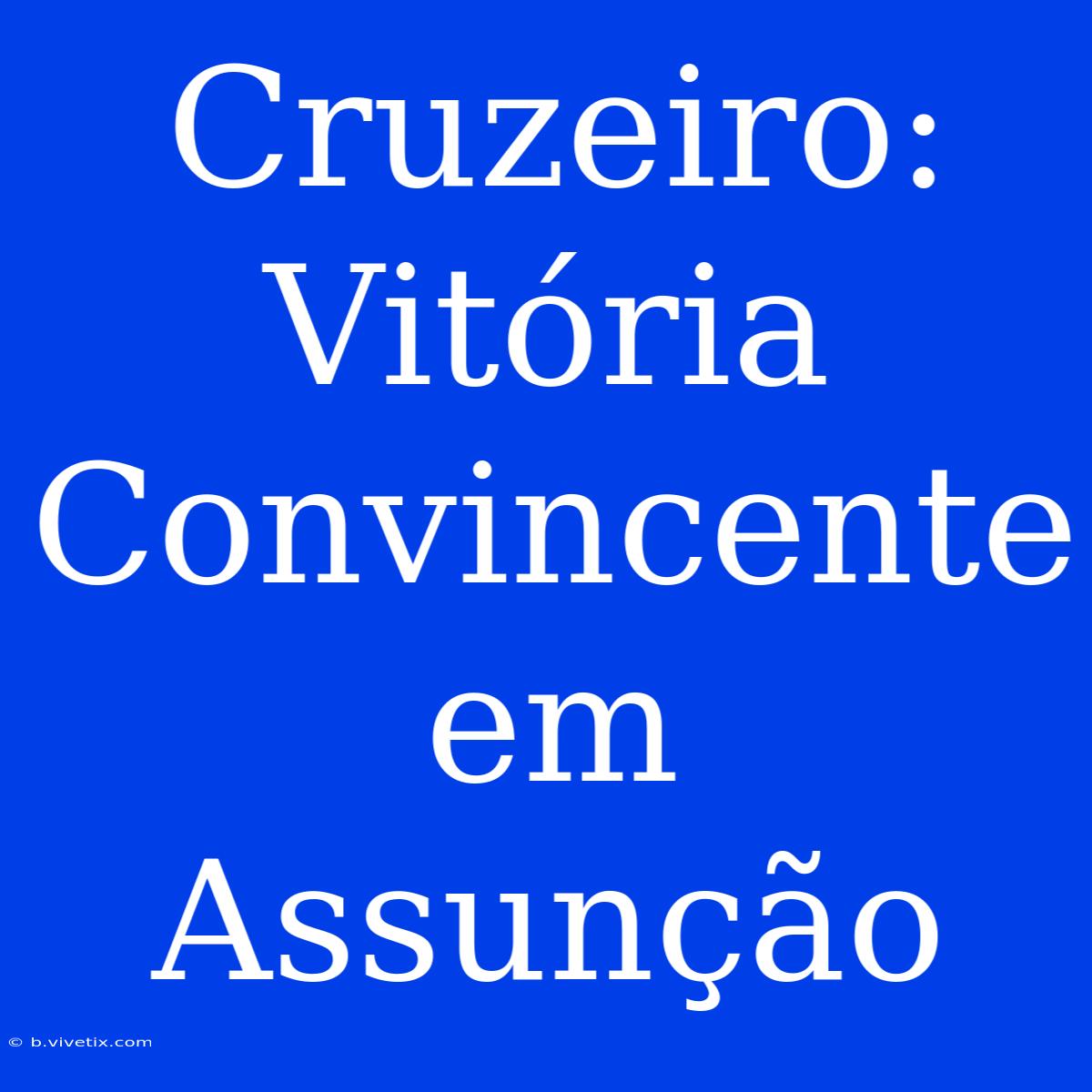 Cruzeiro: Vitória Convincente Em Assunção 