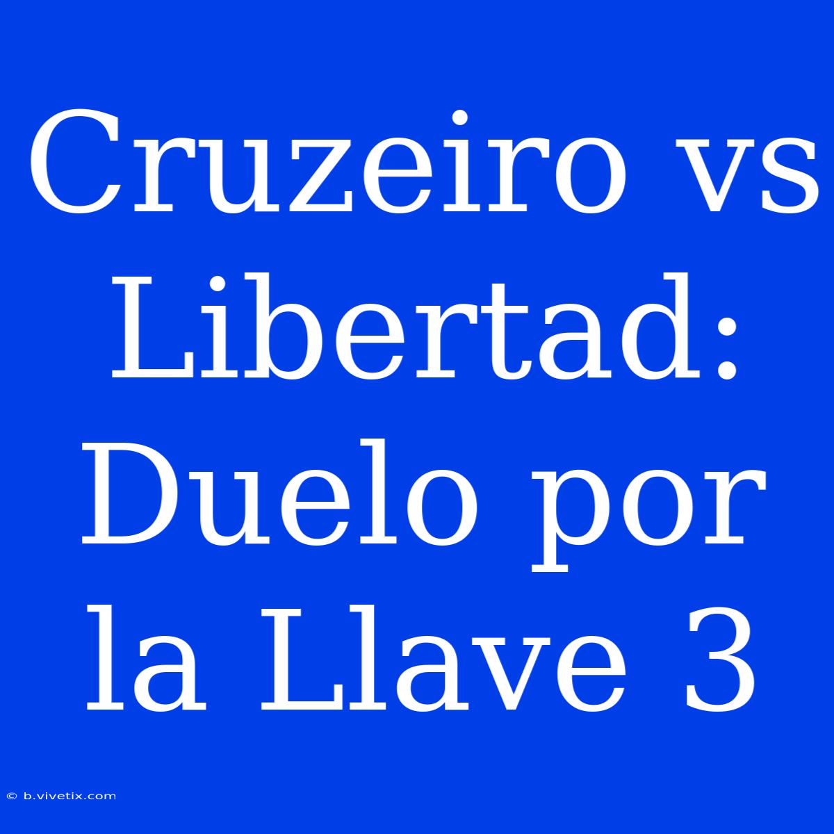 Cruzeiro Vs Libertad: Duelo Por La Llave 3