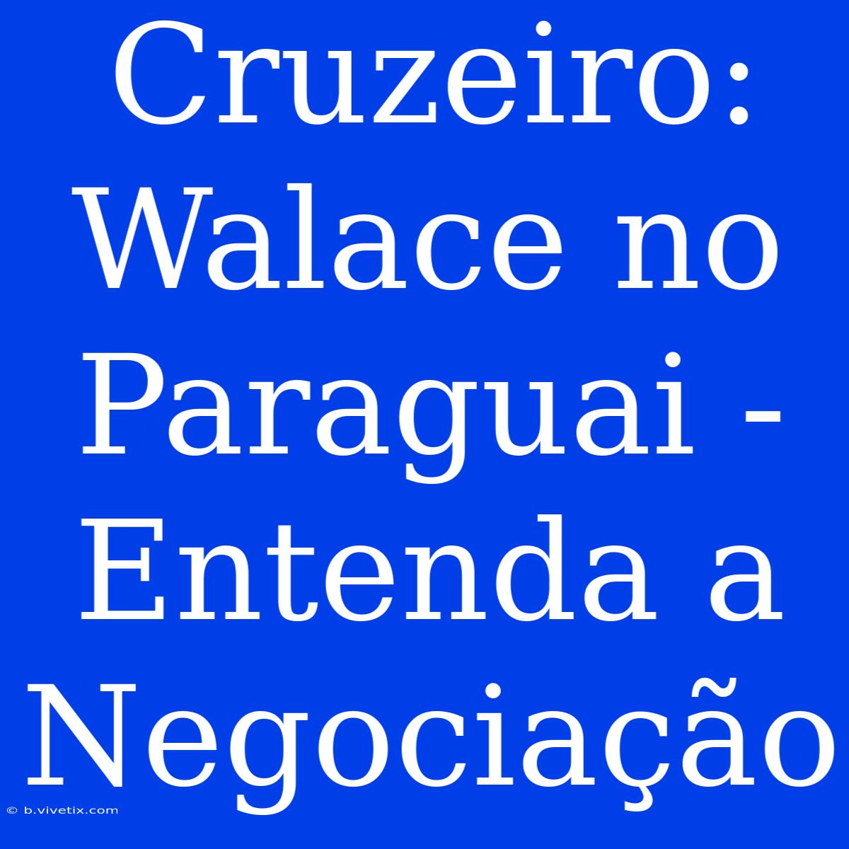 Cruzeiro: Walace No Paraguai - Entenda A Negociação 