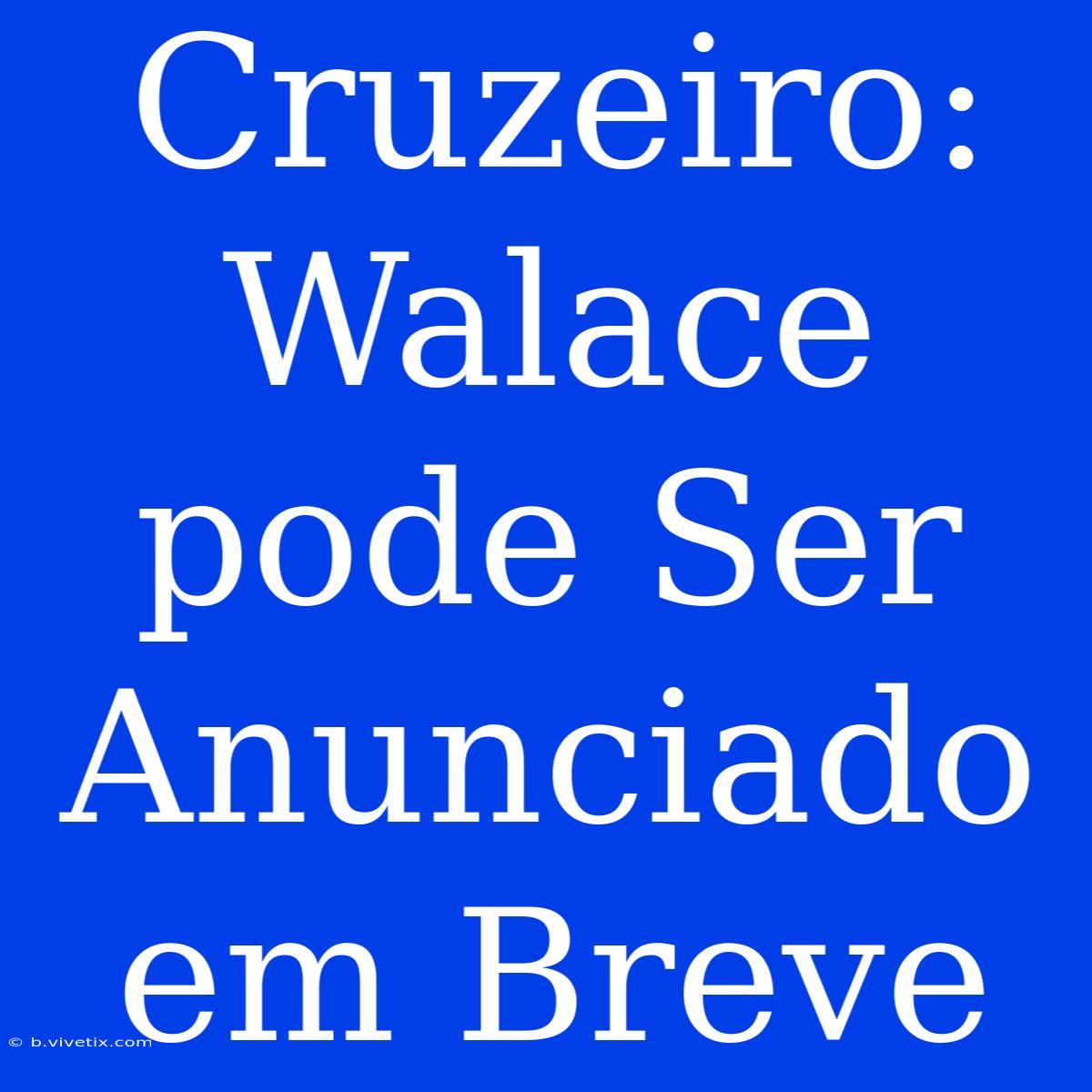 Cruzeiro: Walace Pode Ser Anunciado Em Breve