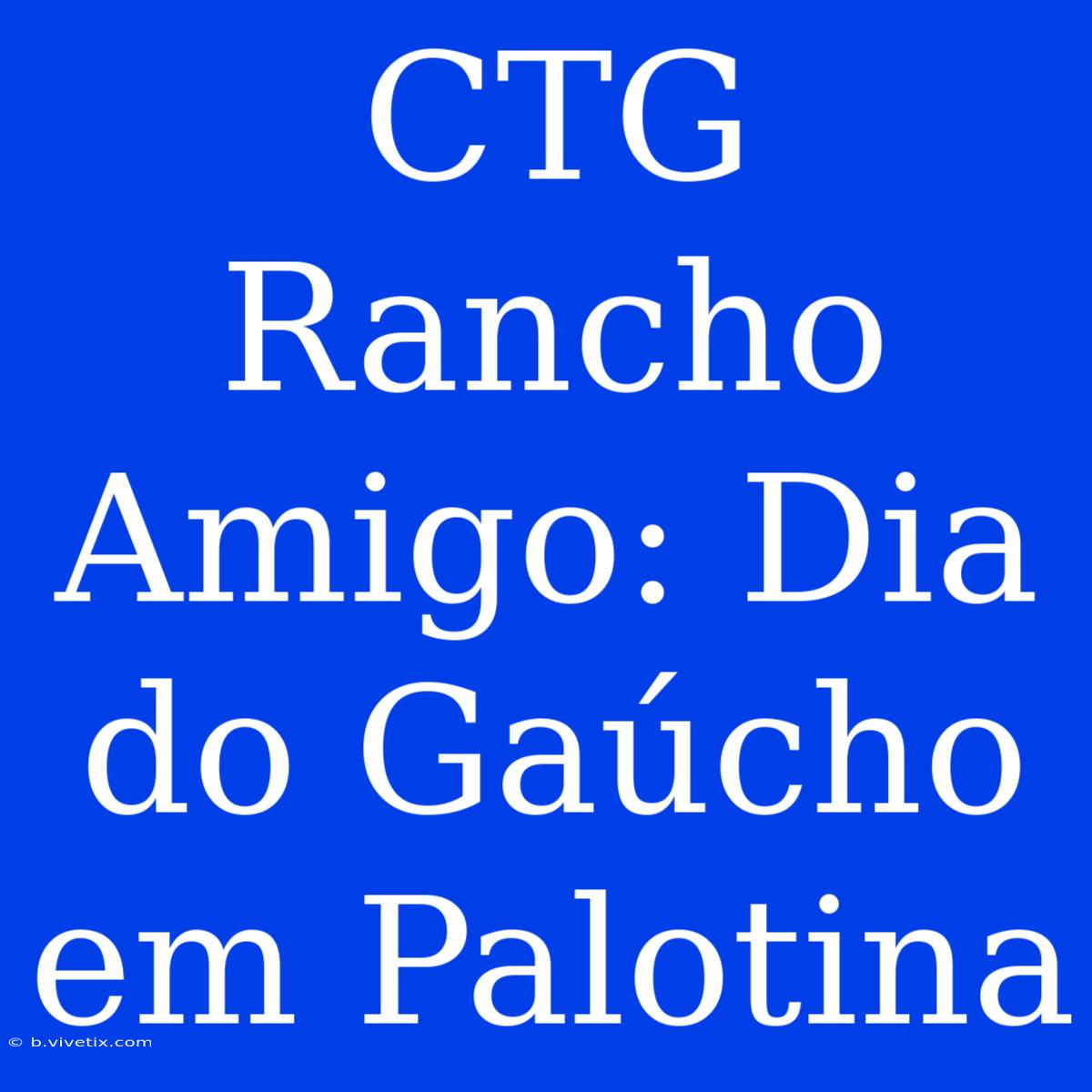 CTG Rancho Amigo: Dia Do Gaúcho Em Palotina