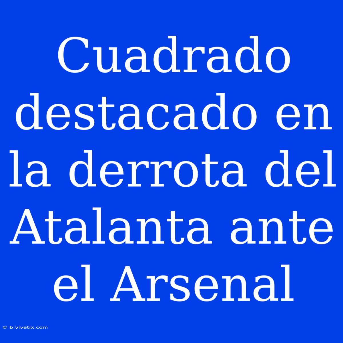 Cuadrado Destacado En La Derrota Del Atalanta Ante El Arsenal