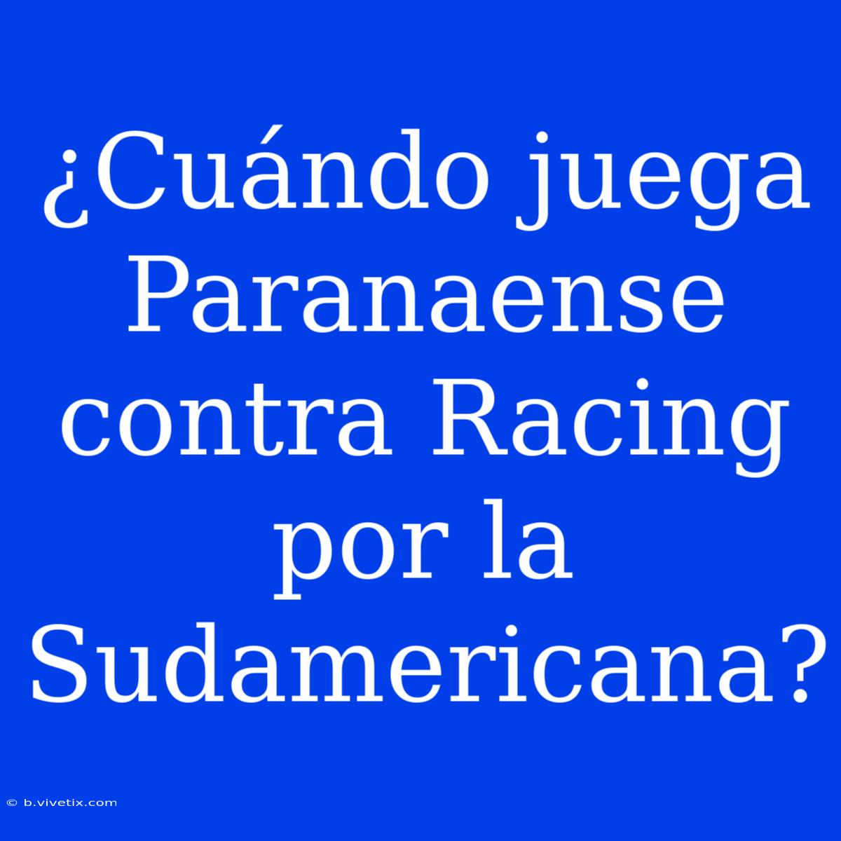 ¿Cuándo Juega Paranaense Contra Racing Por La Sudamericana?