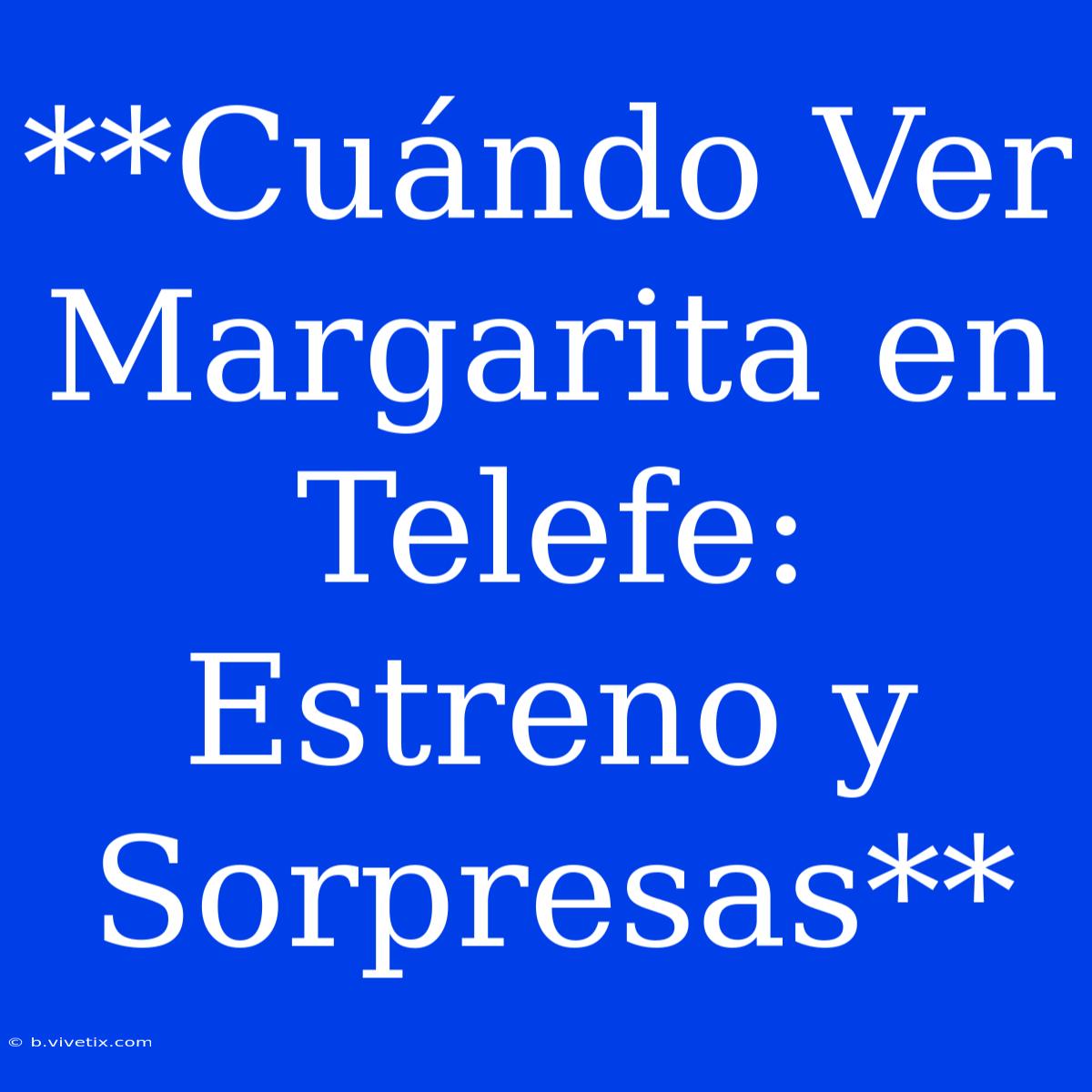 **Cuándo Ver Margarita En Telefe: Estreno Y Sorpresas**