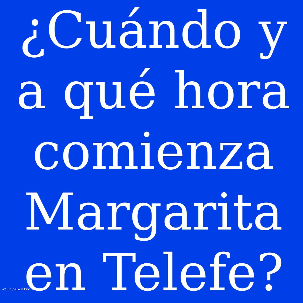 ¿Cuándo Y A Qué Hora Comienza Margarita En Telefe?