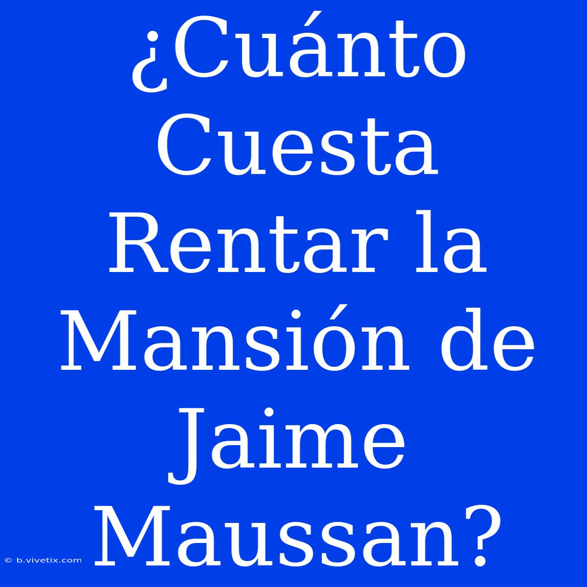 ¿Cuánto Cuesta Rentar La Mansión De Jaime Maussan? 