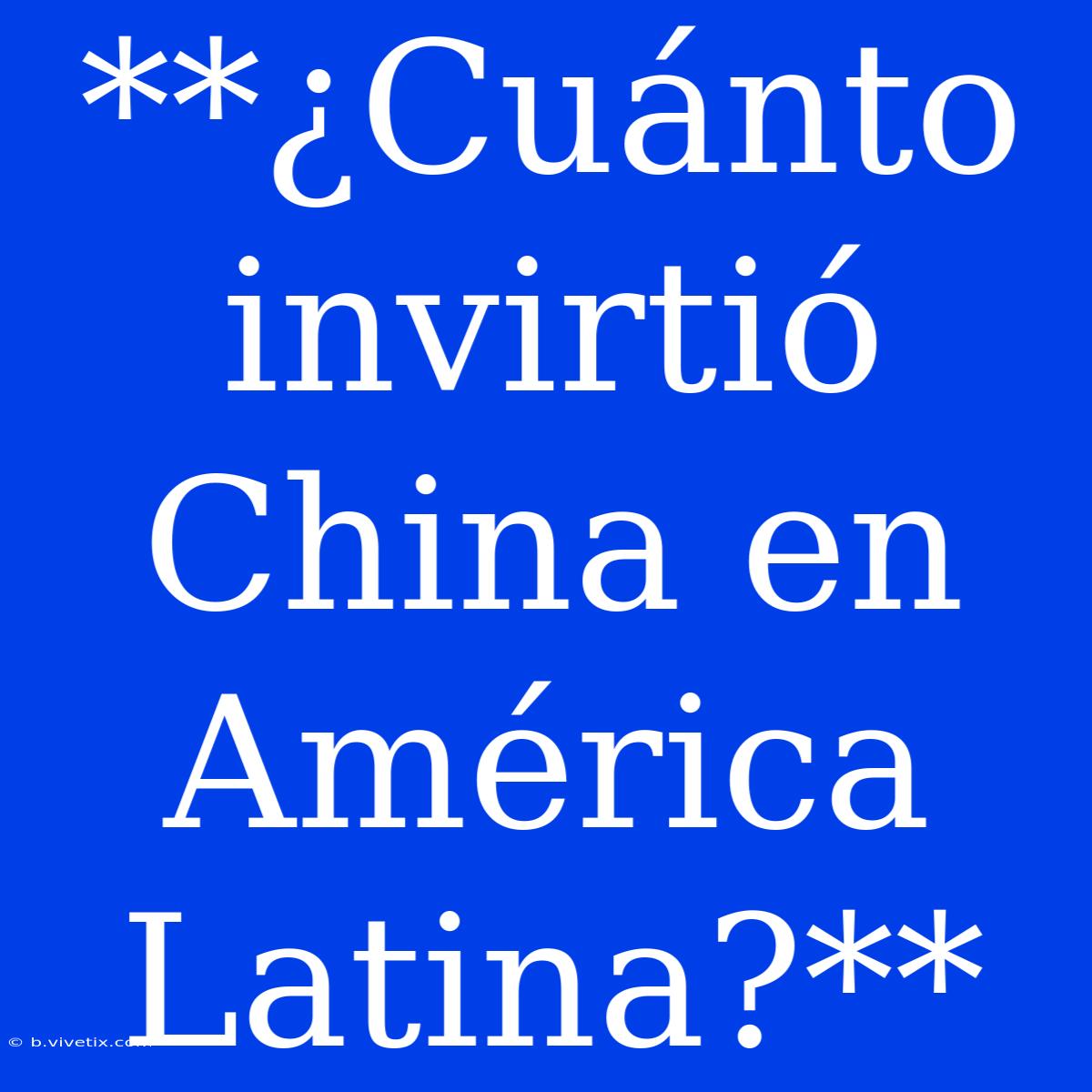 **¿Cuánto Invirtió China En América Latina?**