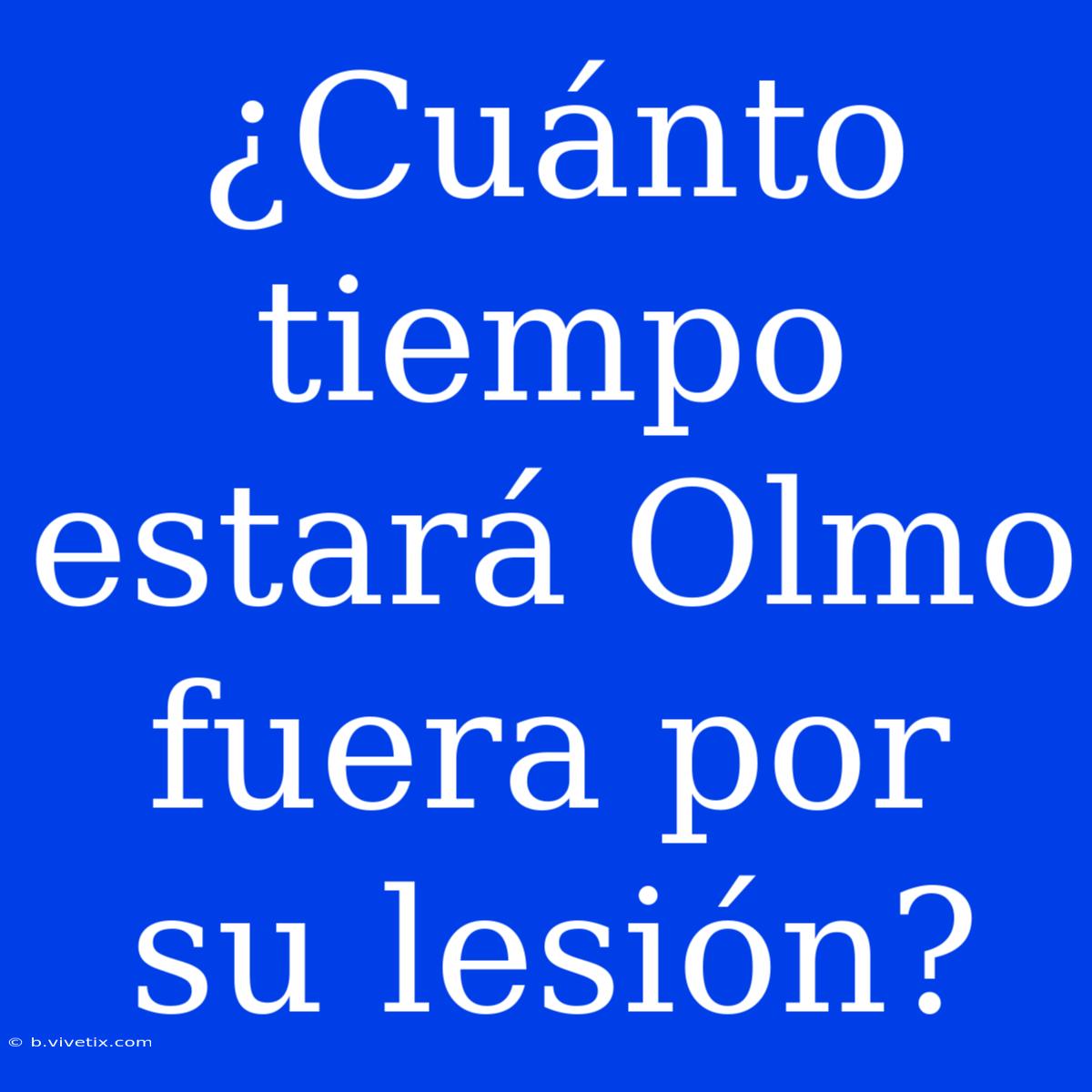 ¿Cuánto Tiempo Estará Olmo Fuera Por Su Lesión?