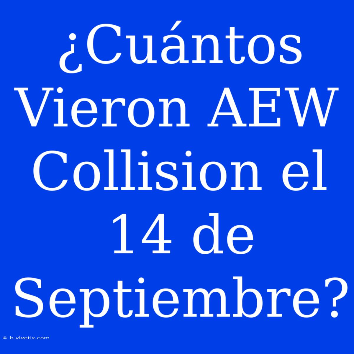 ¿Cuántos Vieron AEW Collision El 14 De Septiembre?