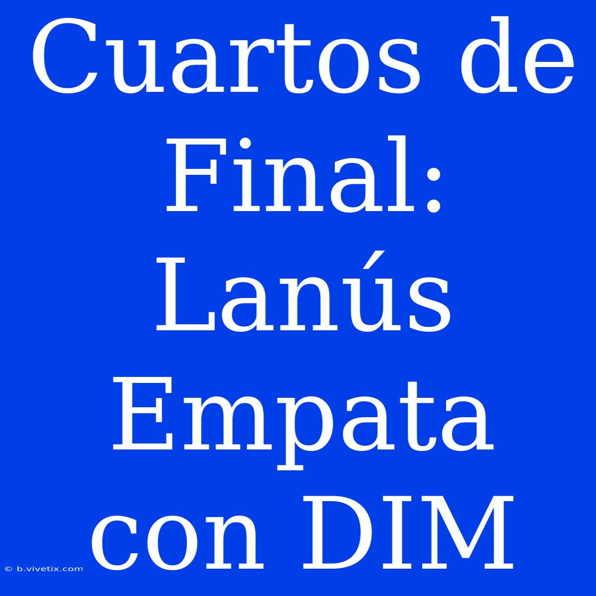 Cuartos De Final: Lanús Empata Con DIM