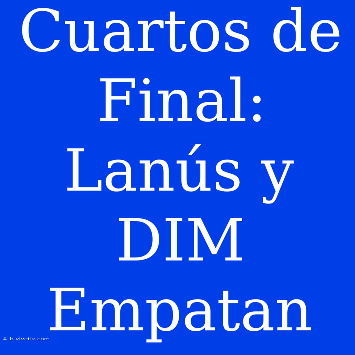 Cuartos De Final: Lanús Y DIM Empatan