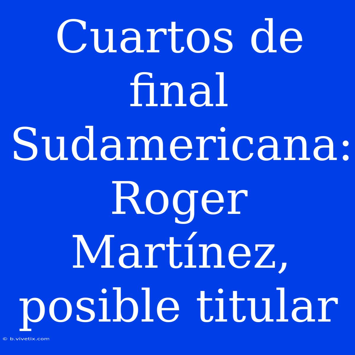 Cuartos De Final Sudamericana: Roger Martínez, Posible Titular