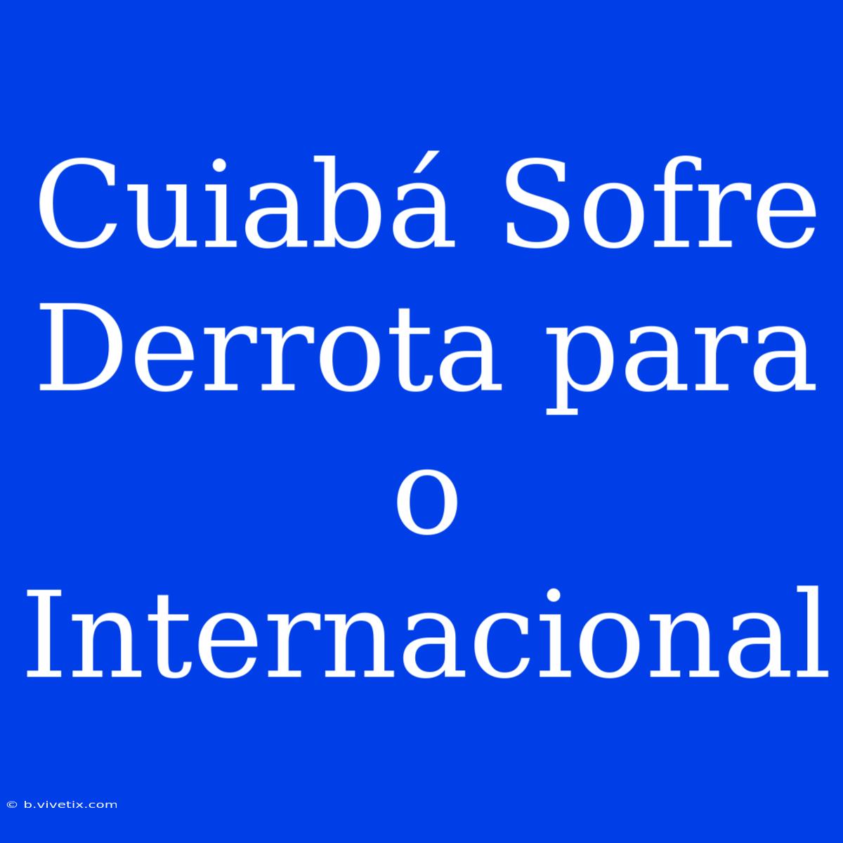 Cuiabá Sofre Derrota Para O Internacional