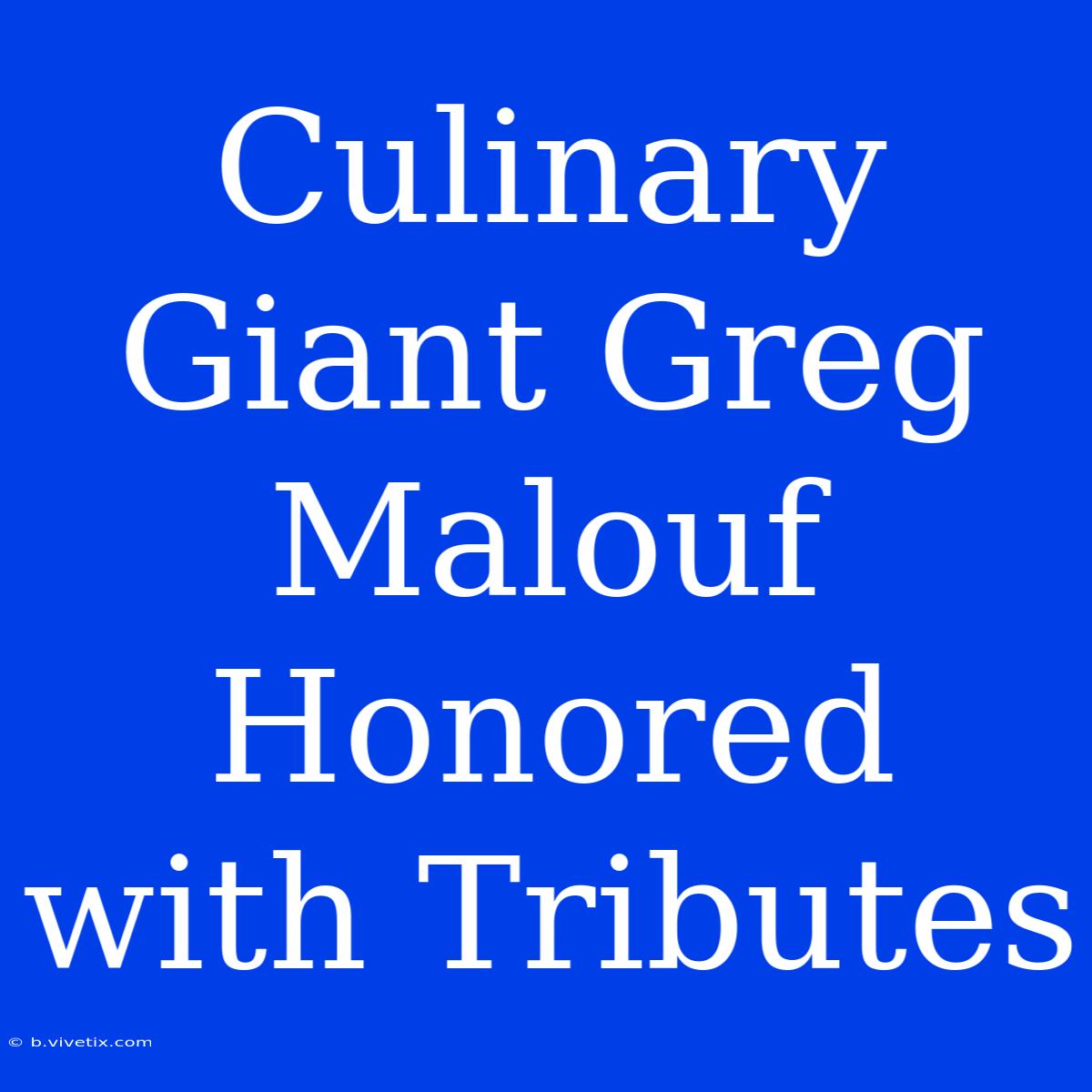 Culinary Giant Greg Malouf Honored With Tributes