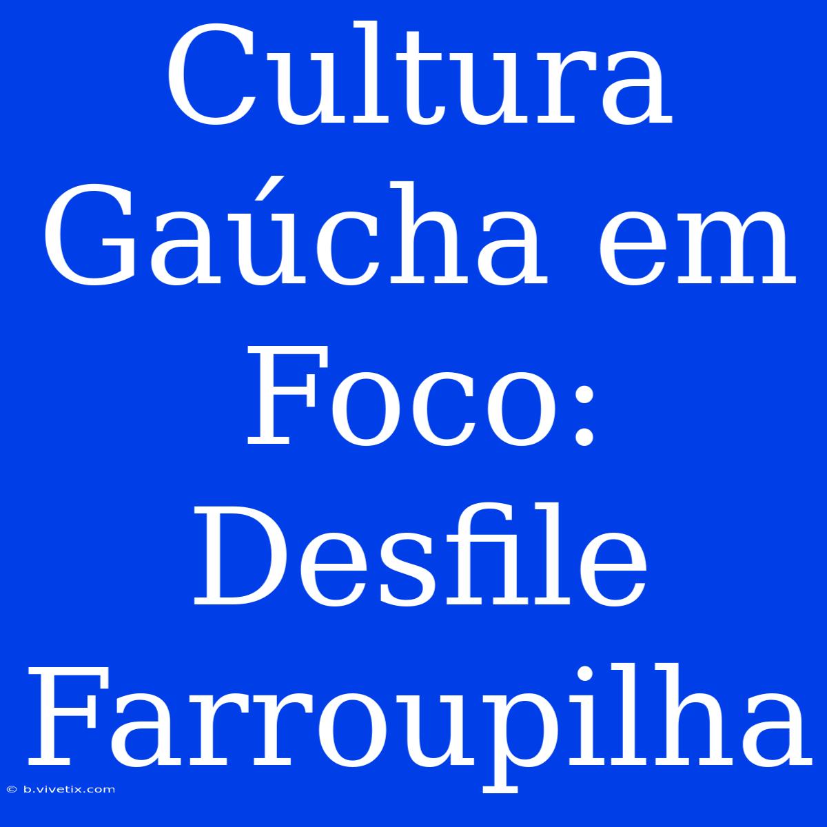 Cultura Gaúcha Em Foco: Desfile Farroupilha 