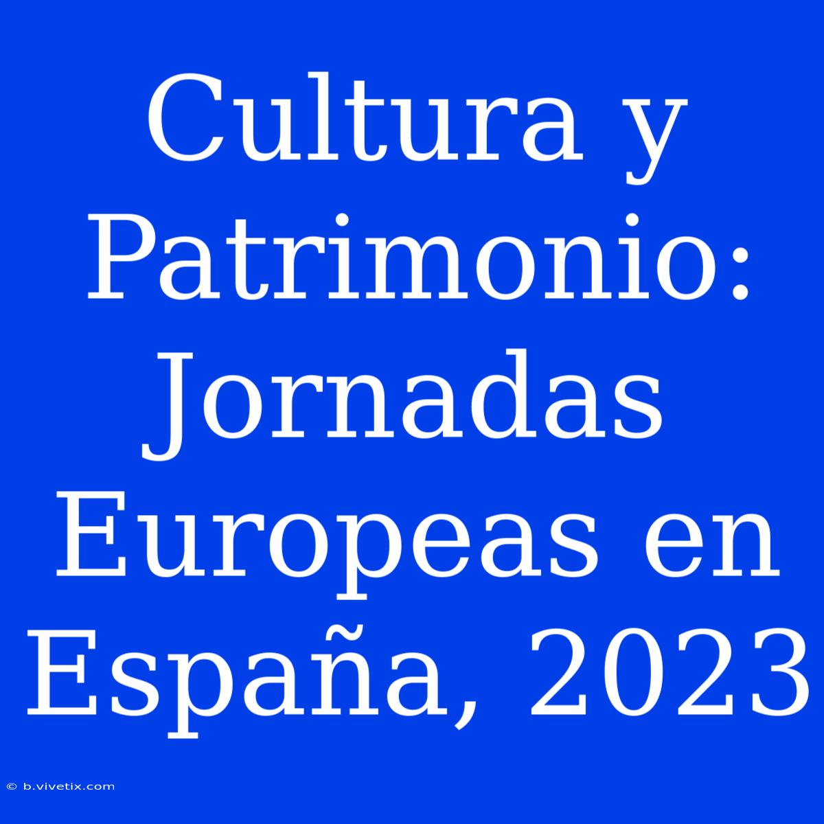 Cultura Y Patrimonio: Jornadas Europeas En España, 2023