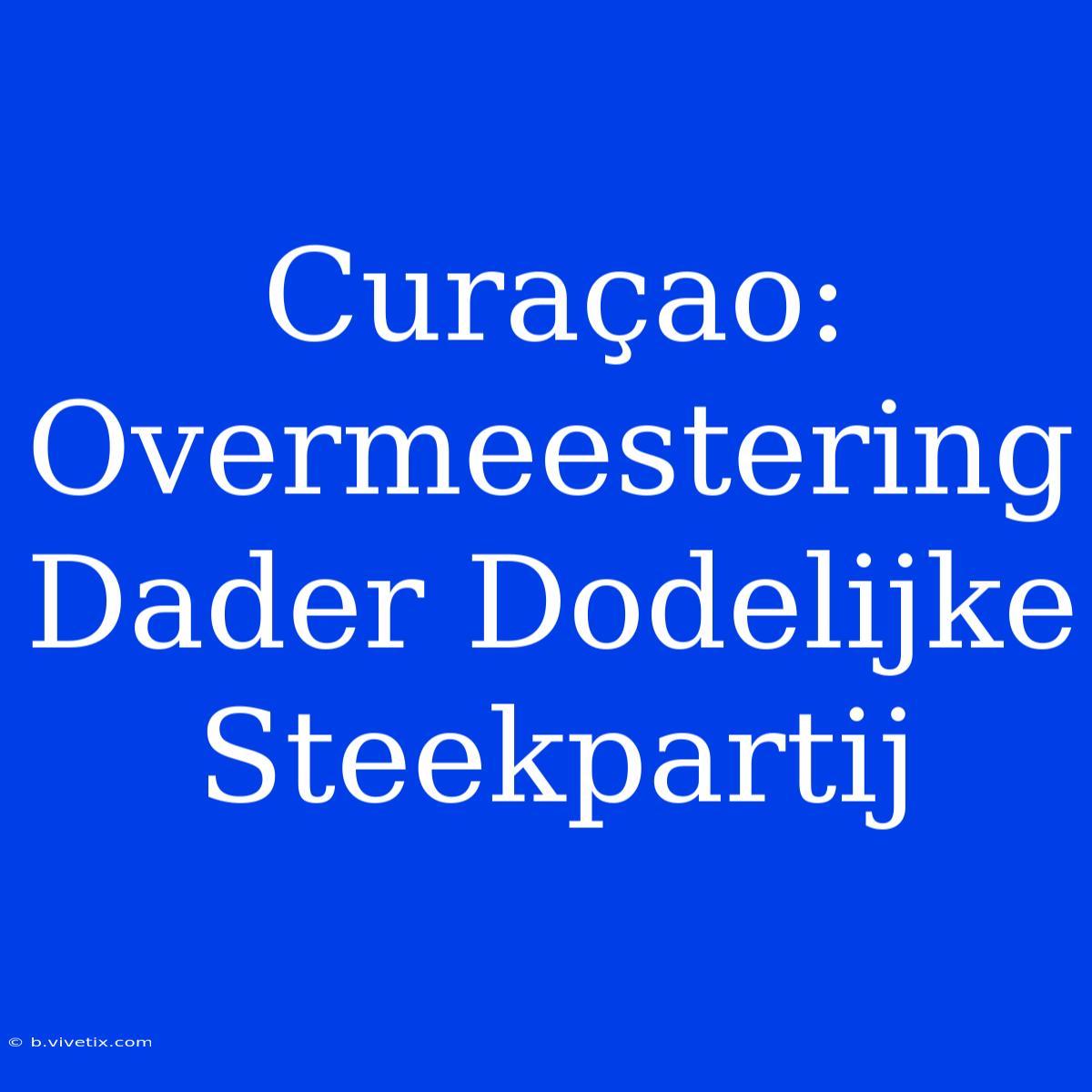 Curaçao: Overmeestering Dader Dodelijke Steekpartij