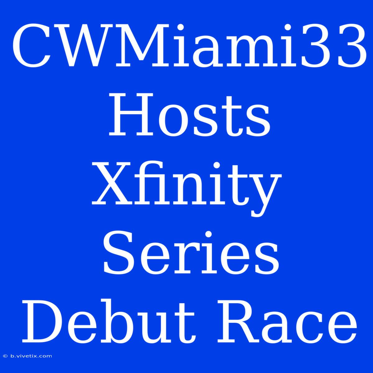 CWMiami33 Hosts Xfinity Series Debut Race