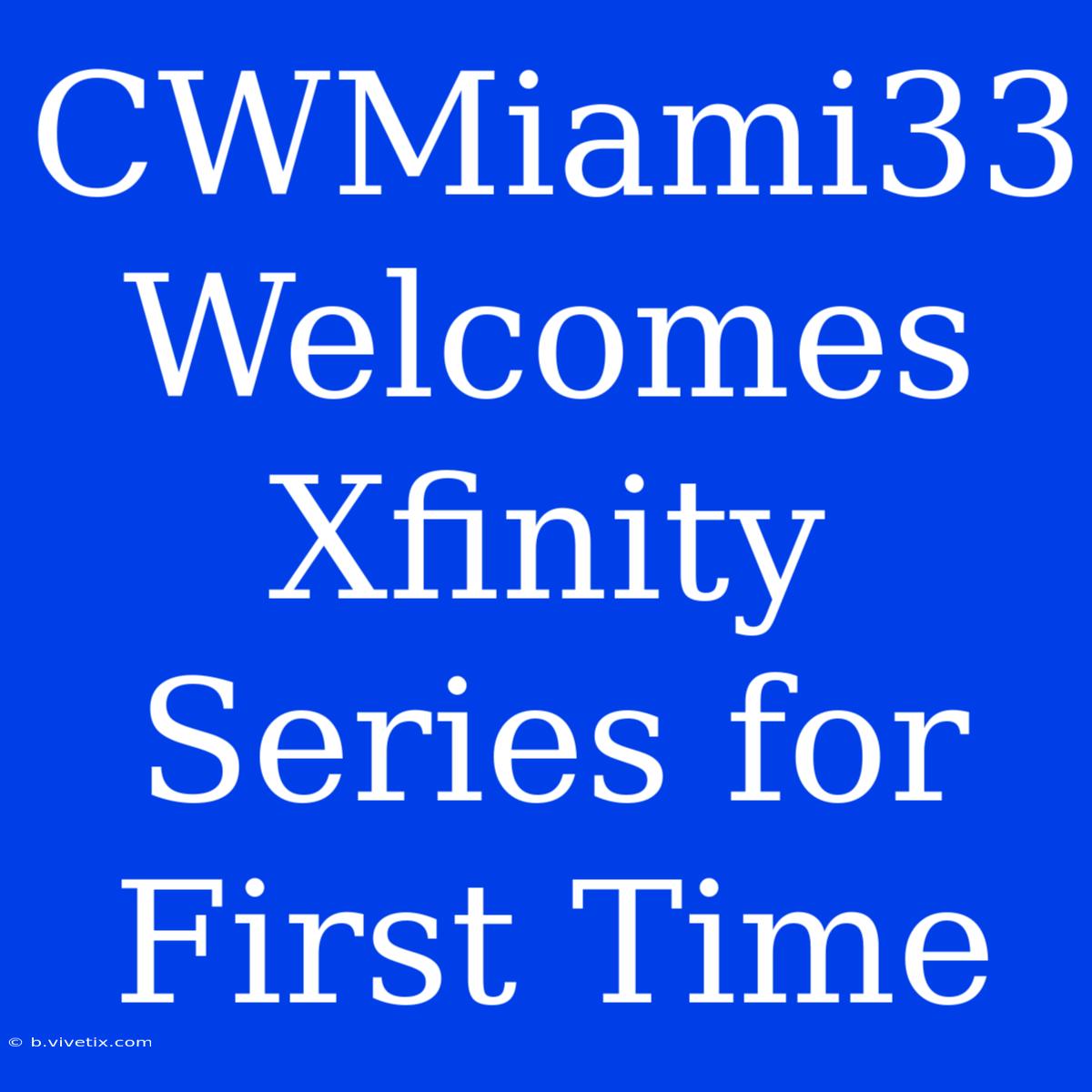 CWMiami33 Welcomes Xfinity Series For First Time