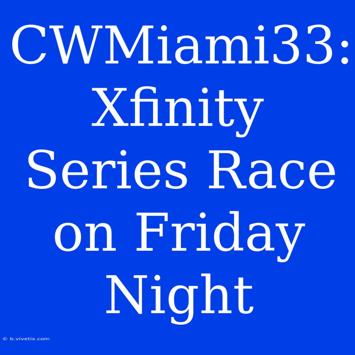 CWMiami33: Xfinity Series Race On Friday Night