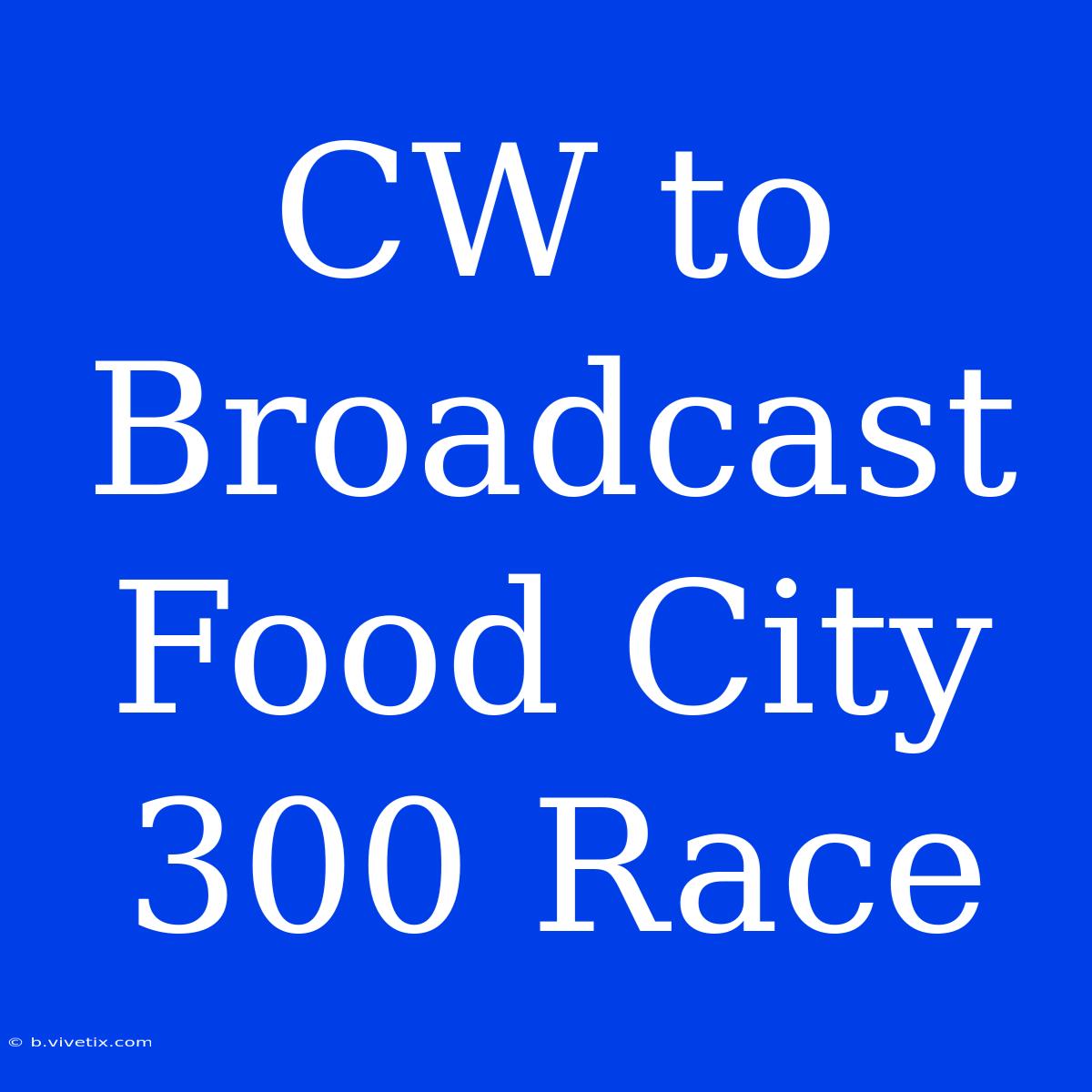 CW To Broadcast Food City 300 Race