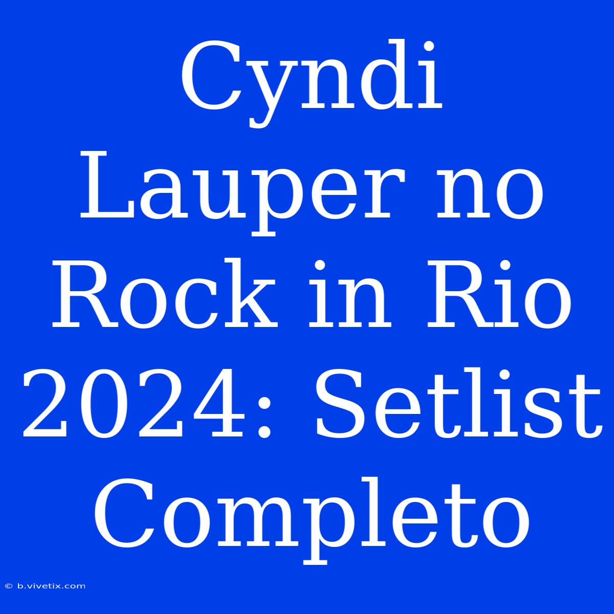 Cyndi Lauper No Rock In Rio 2024: Setlist Completo