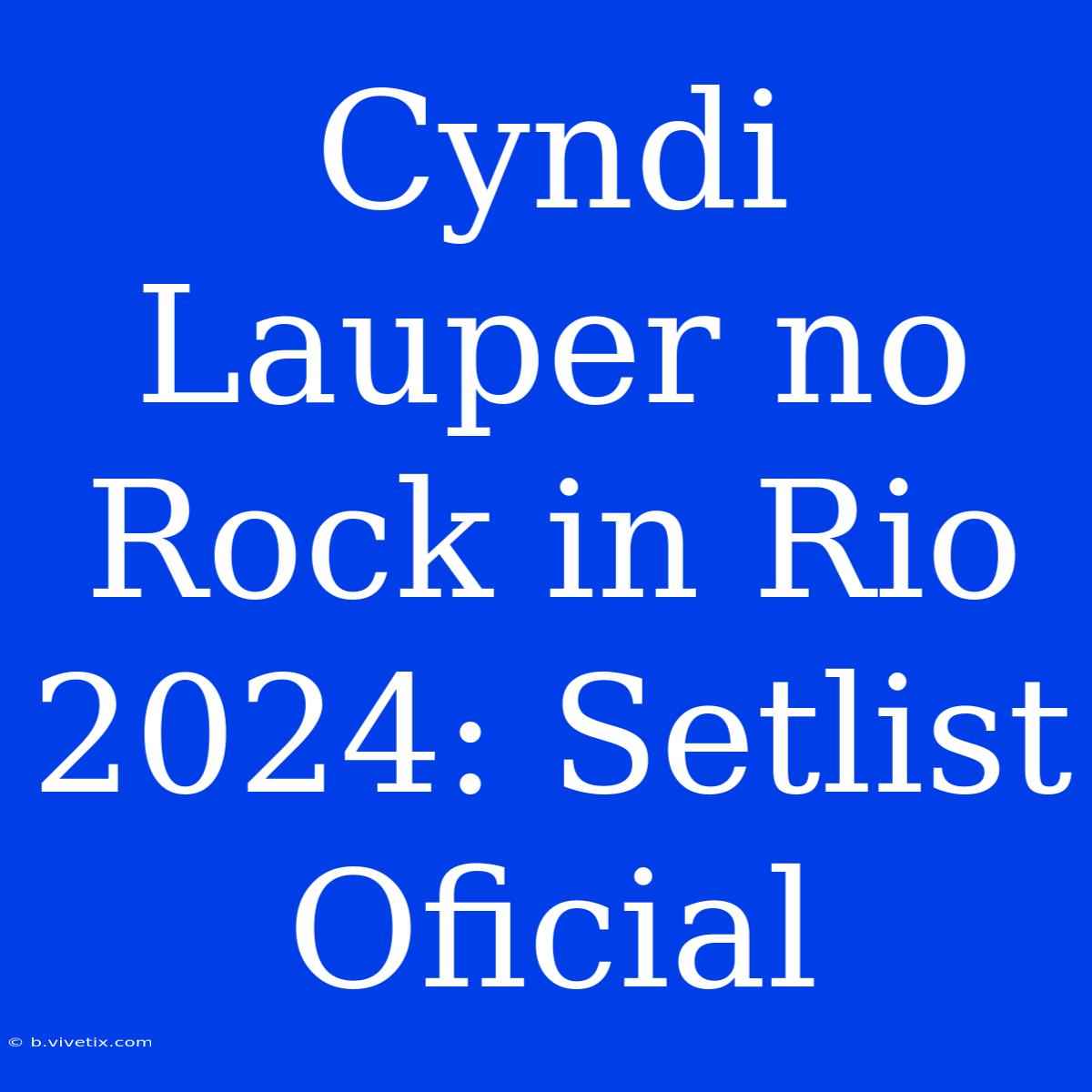 Cyndi Lauper No Rock In Rio 2024: Setlist Oficial