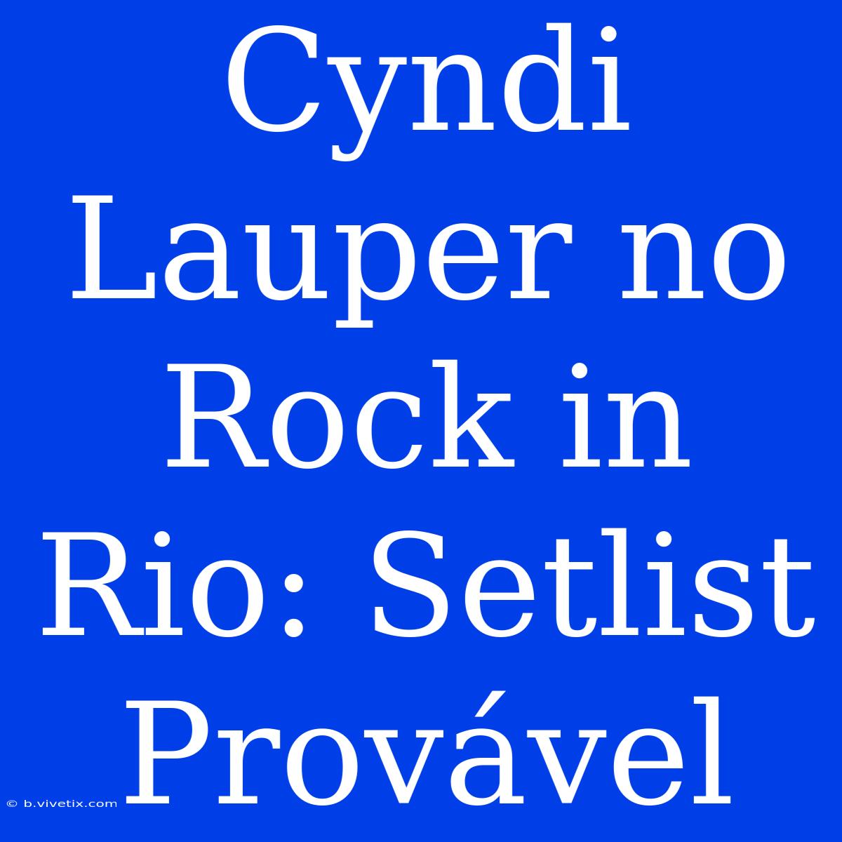 Cyndi Lauper No Rock In Rio: Setlist Provável