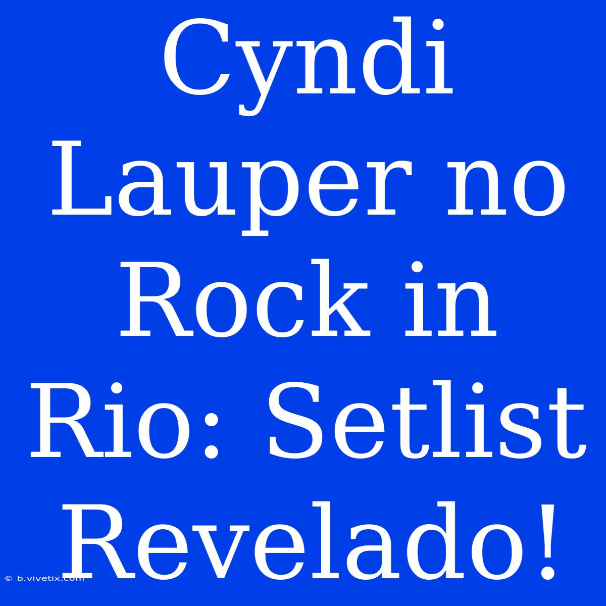 Cyndi Lauper No Rock In Rio: Setlist Revelado!