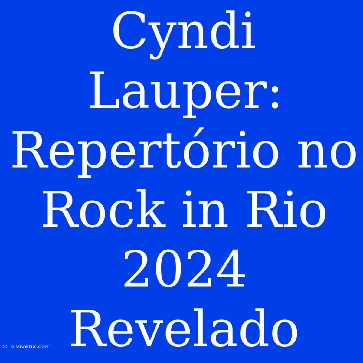 Cyndi Lauper: Repertório No Rock In Rio 2024 Revelado