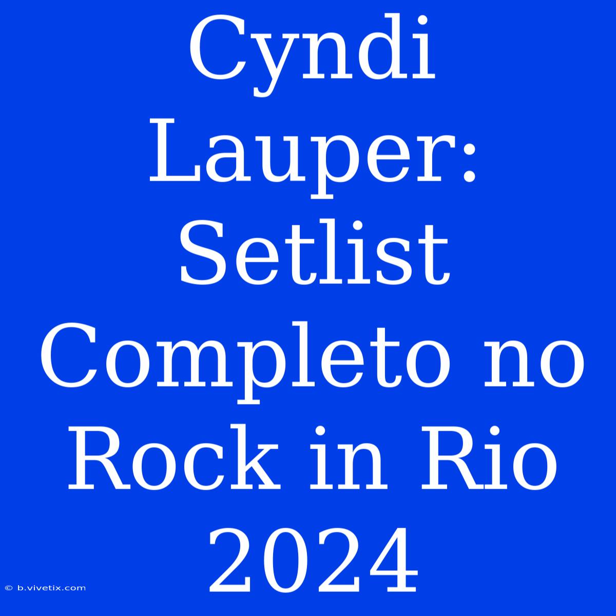 Cyndi Lauper: Setlist Completo No Rock In Rio 2024